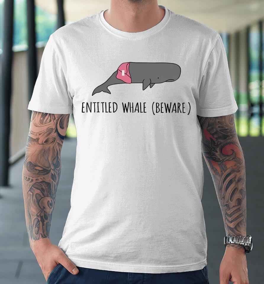 Audacitymerch Entitled Whale Beware Premium T-Shirt