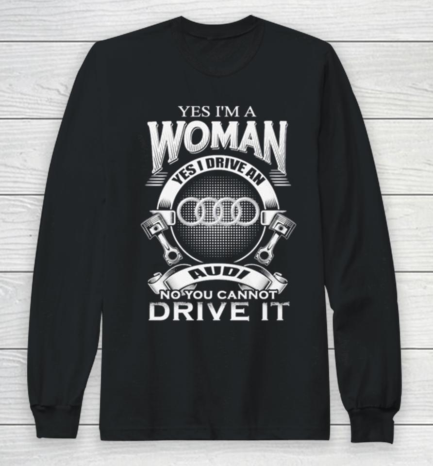 Audi Yes I Am A Woman Yes I Drive An Audi Logo No You Cannot Drive It New Long Sleeve T-Shirt