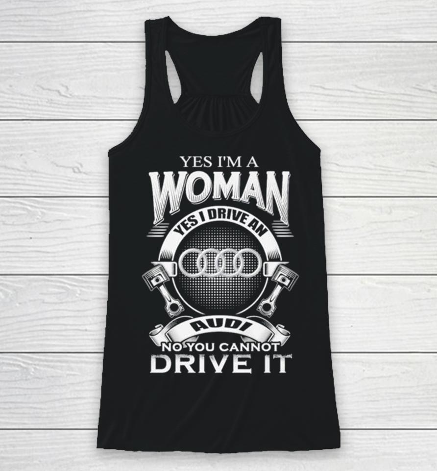 Audi Yes I Am A Woman Yes I Drive An Audi Logo No You Cannot Drive It New Racerback Tank