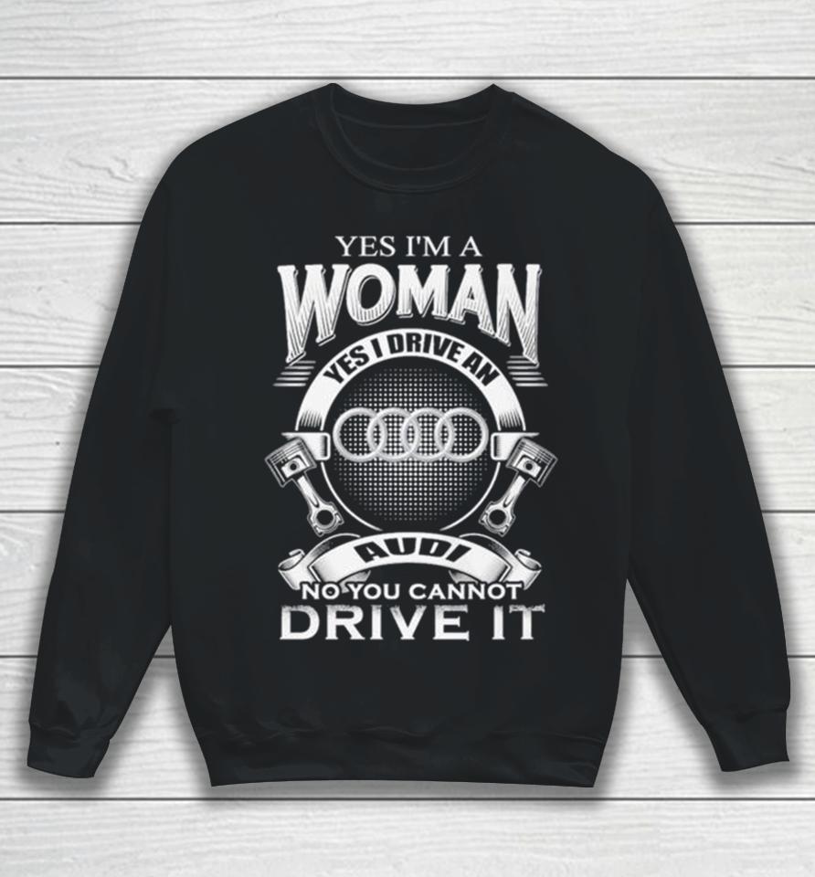 Audi Yes I Am A Woman Yes I Drive An Audi Logo No You Cannot Drive It New Sweatshirt