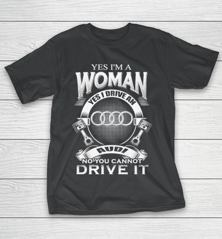 Audi Yes I Am A Woman Yes I Drive An Audi Logo No You Cannot Drive It New T-Shirt