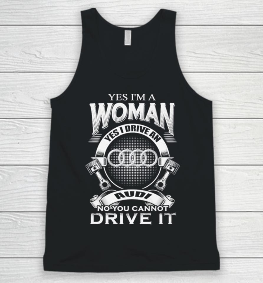 Audi Yes I Am A Woman Yes I Drive An Audi Logo No You Cannot Drive It New Unisex Tank Top