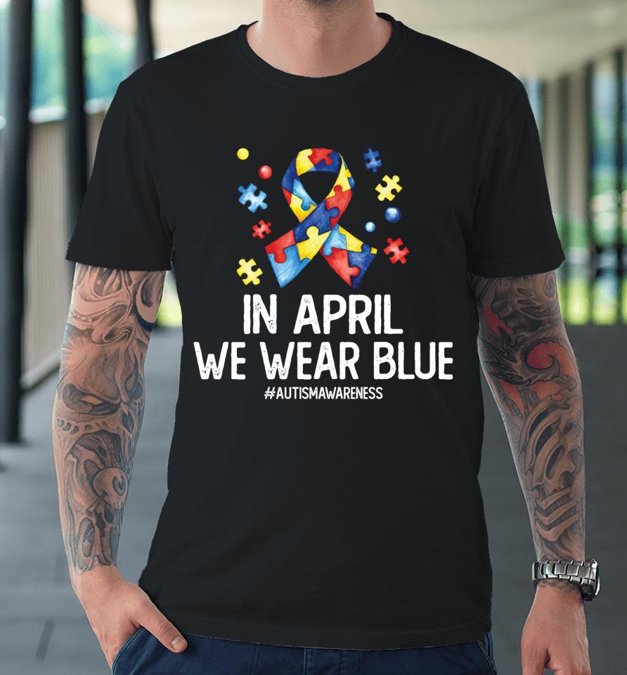 Autism Awareness Month Puzzle In April We Wear Blue Premium T-Shirt