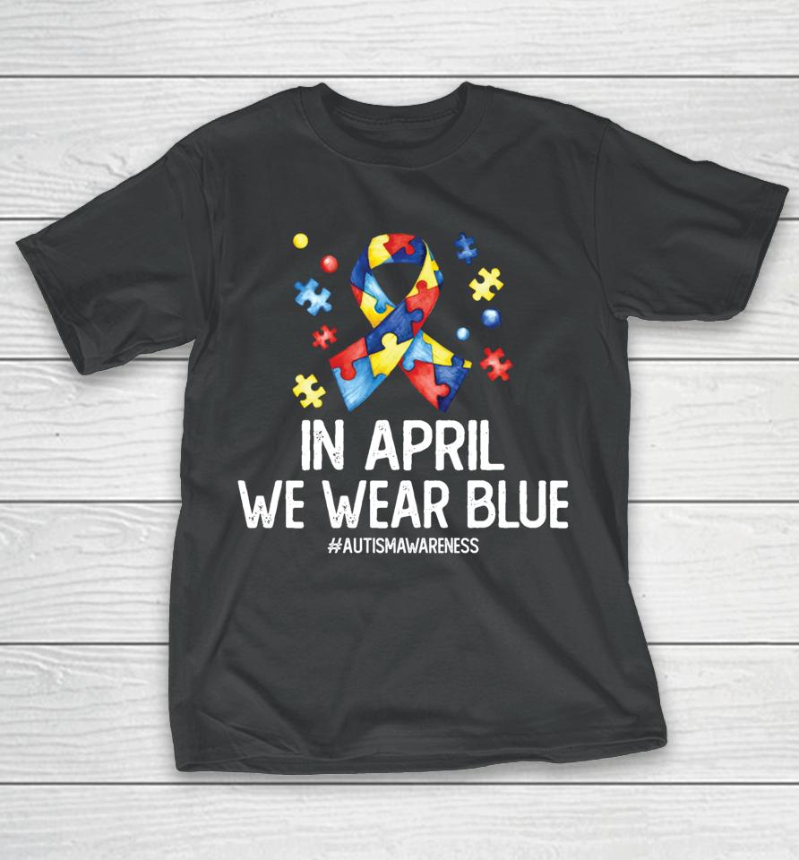 Autism Awareness Month Puzzle In April We Wear Blue T-Shirt
