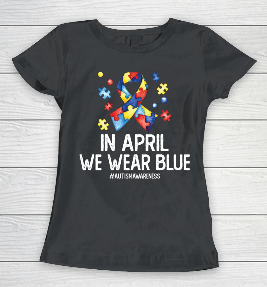Autism Awareness Month Puzzle In April We Wear Blue Women T-Shirt