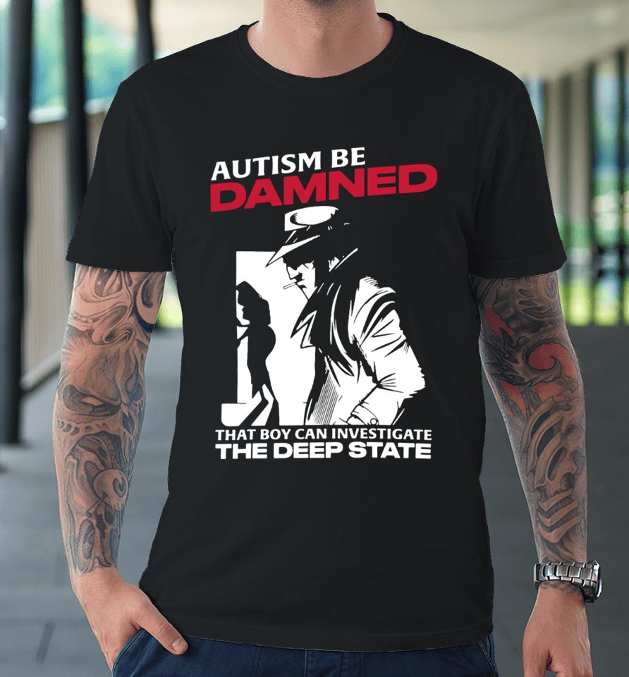 Autism Be Damned That Boy Can Investigate The Deep State Premium T-Shirt