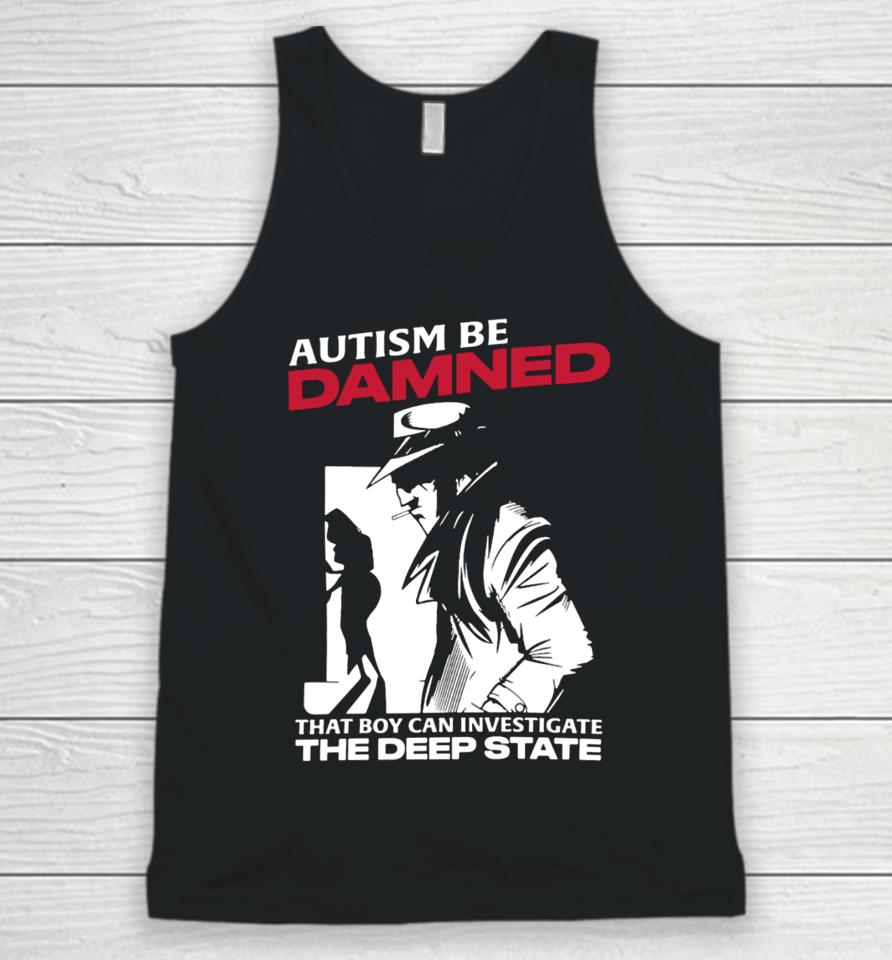 Autism Be Damned That Boy Can Investigate The Deep State Unisex Tank Top