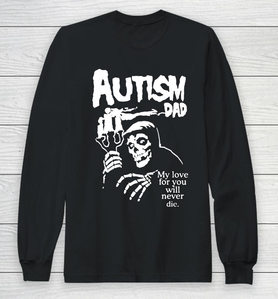 Autism Dad My Love For You Will Never Die Long Sleeve T-Shirt