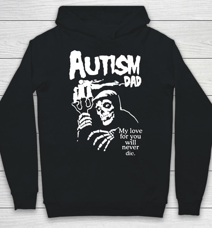 Autism Dad My Love For You Will Never Die Hoodie
