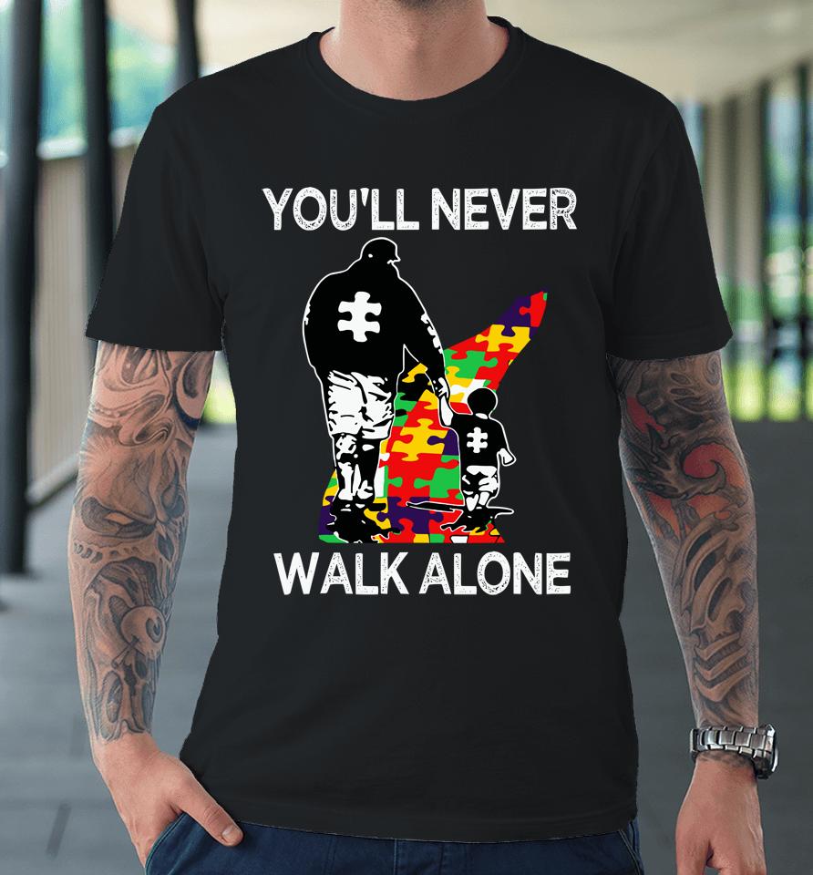 Autism Dad Support Alone Puzzle You'll Never Walk Premium T-Shirt