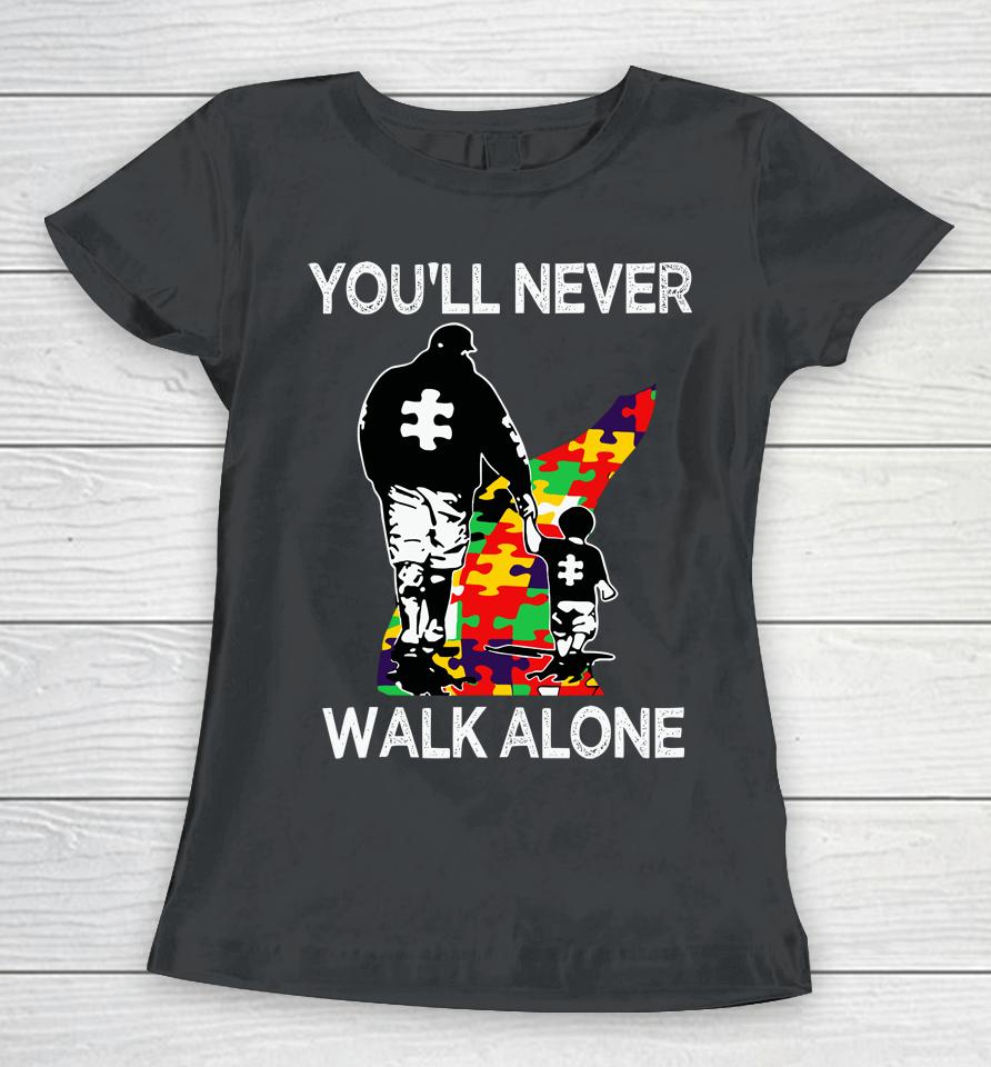 Autism Dad Support Alone Puzzle You'll Never Walk Women T-Shirt