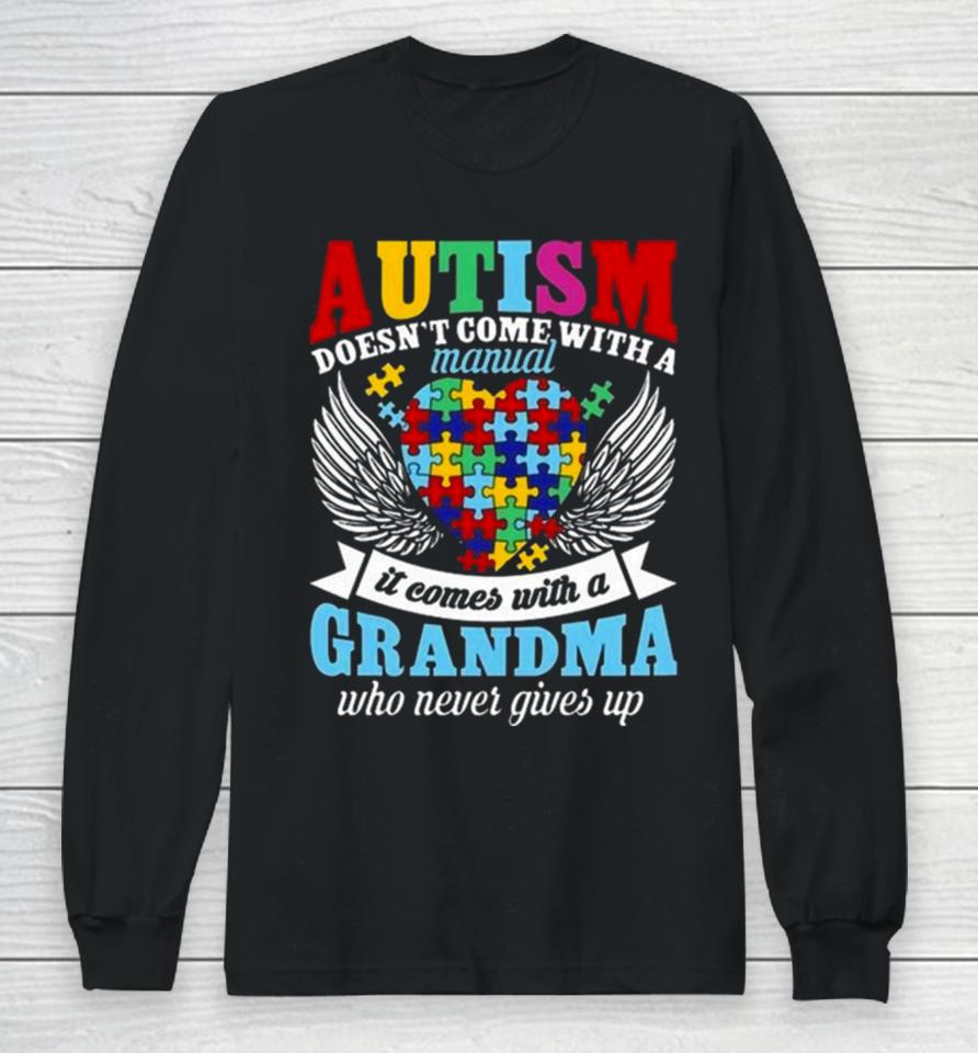 Autism Doesn’t Come With A Manual It Comes With A Grandma Who Never Gives Up Long Sleeve T-Shirt