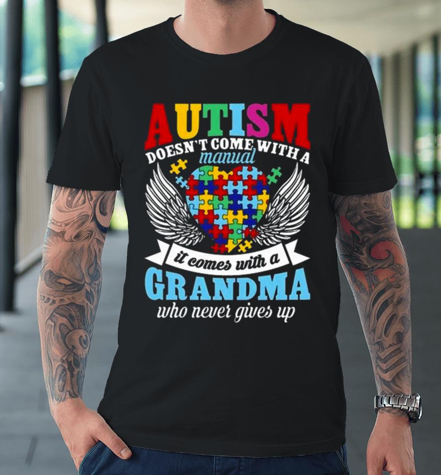 Autism Doesn’t Come With A Manual It Comes With A Grandma Who Never Gives Up Premium T-Shirt