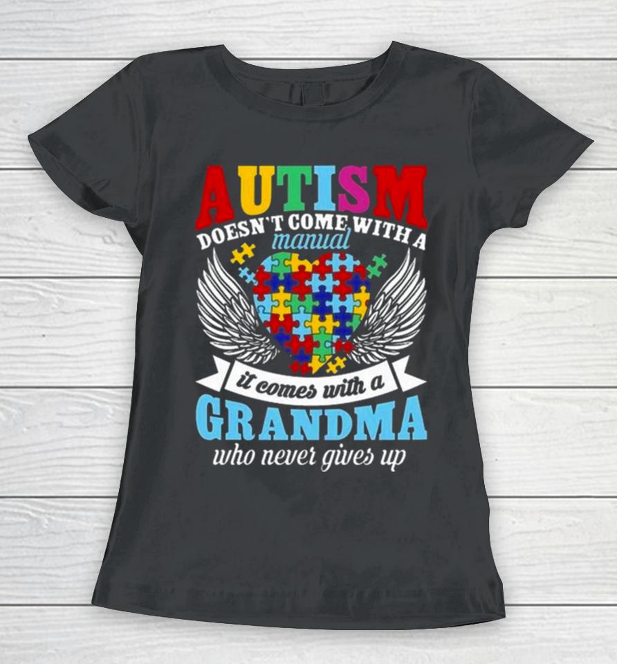 Autism Doesn’t Come With A Manual It Comes With A Grandma Who Never Gives Up Women T-Shirt
