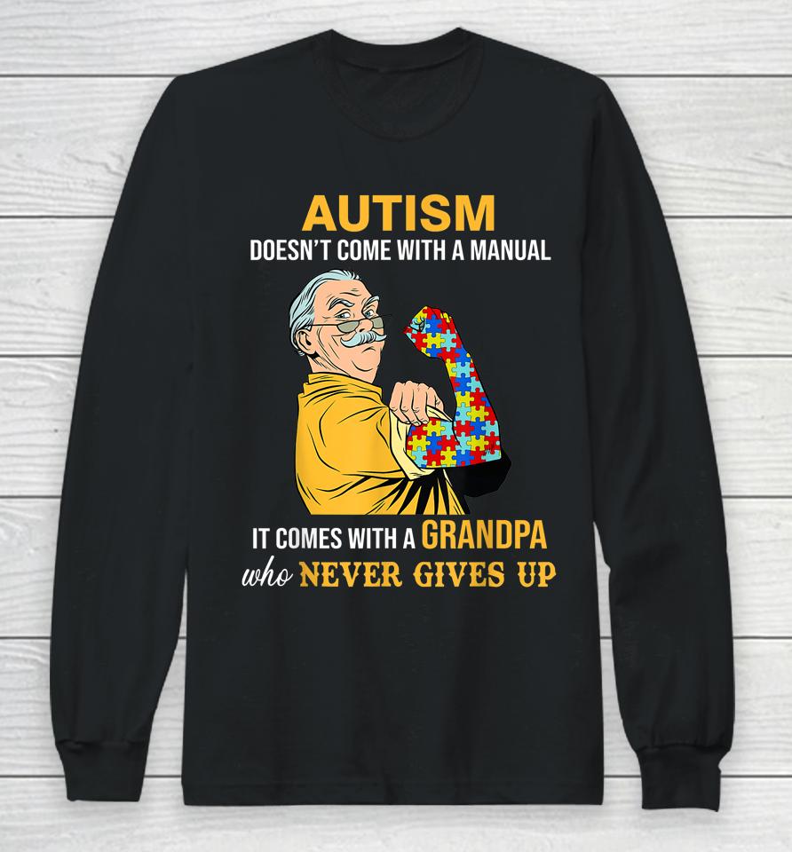 Autism Doesn't Come With A Manual It Comes With A Grandpa Long Sleeve T-Shirt