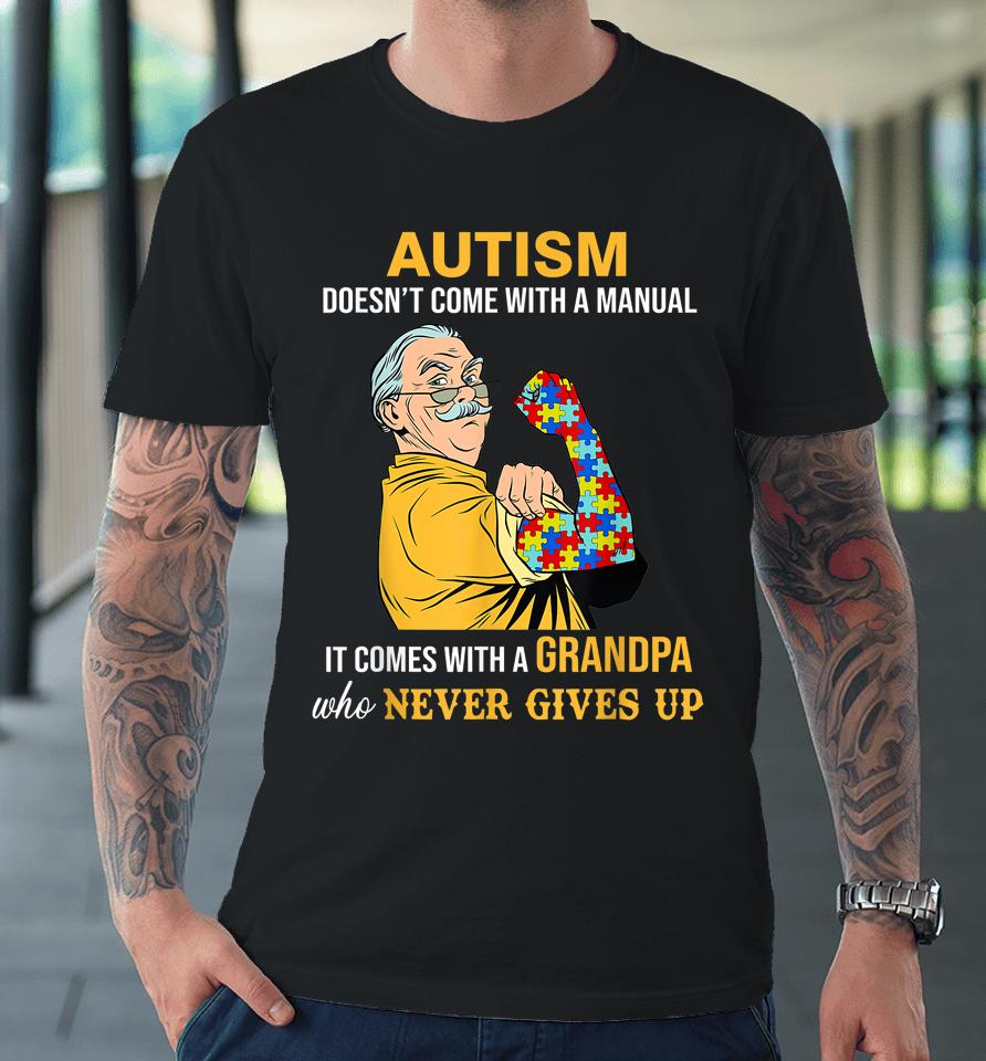 Autism Doesn't Come With A Manual It Comes With A Grandpa Premium T-Shirt