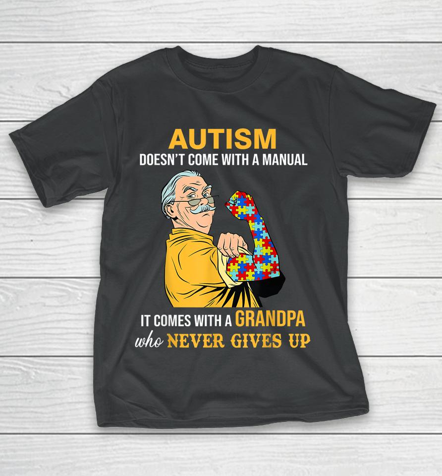 Autism Doesn't Come With A Manual It Comes With A Grandpa T-Shirt