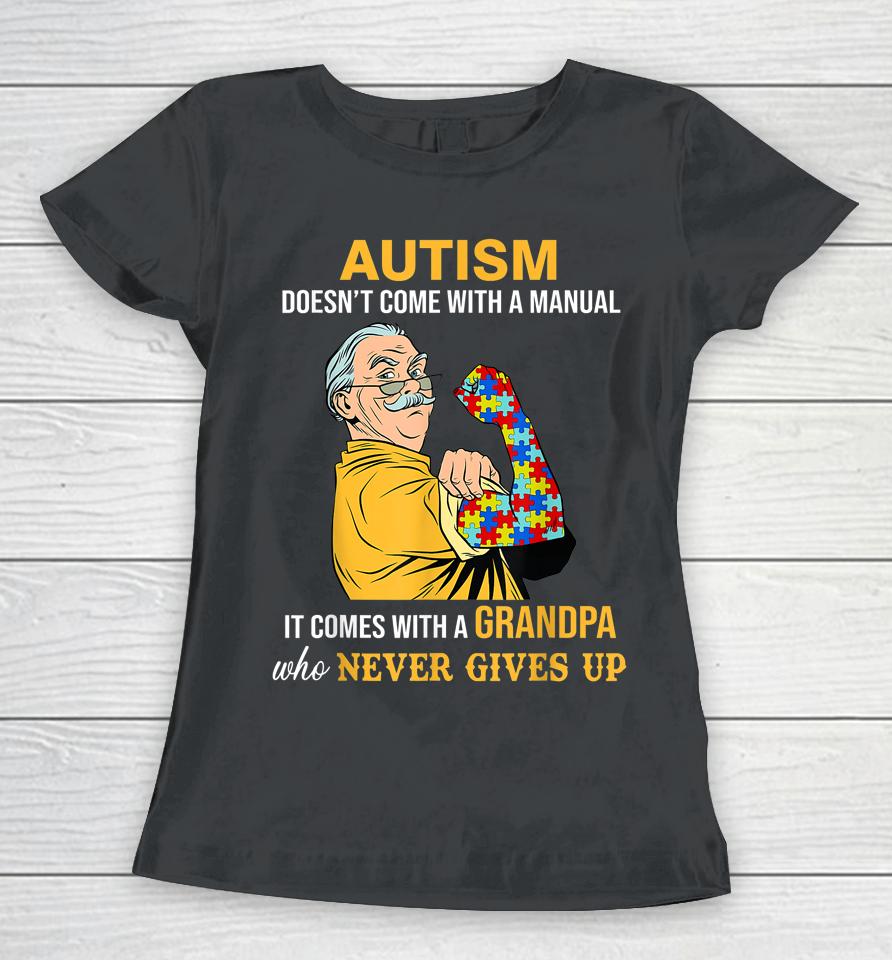 Autism Doesn't Come With A Manual It Comes With A Grandpa Women T-Shirt