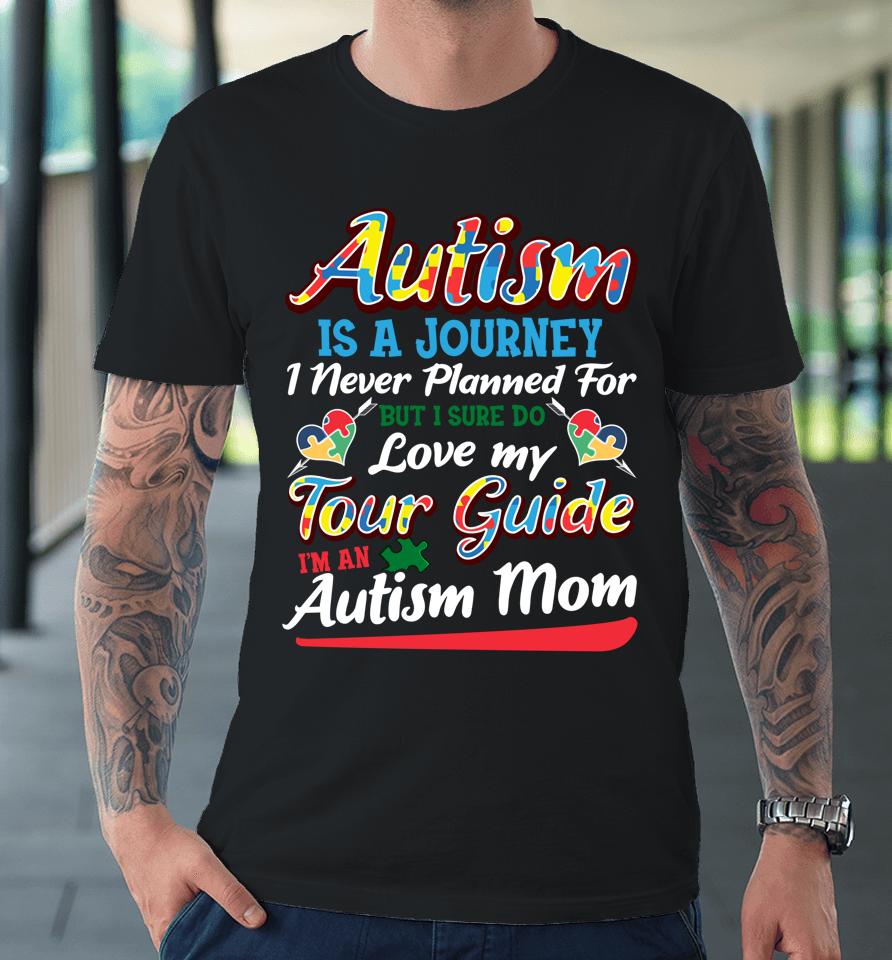 Autism Is A Journey I Never Planned For But I Sure Do Love My Tour Guide I'm An Autism Mom Premium T-Shirt