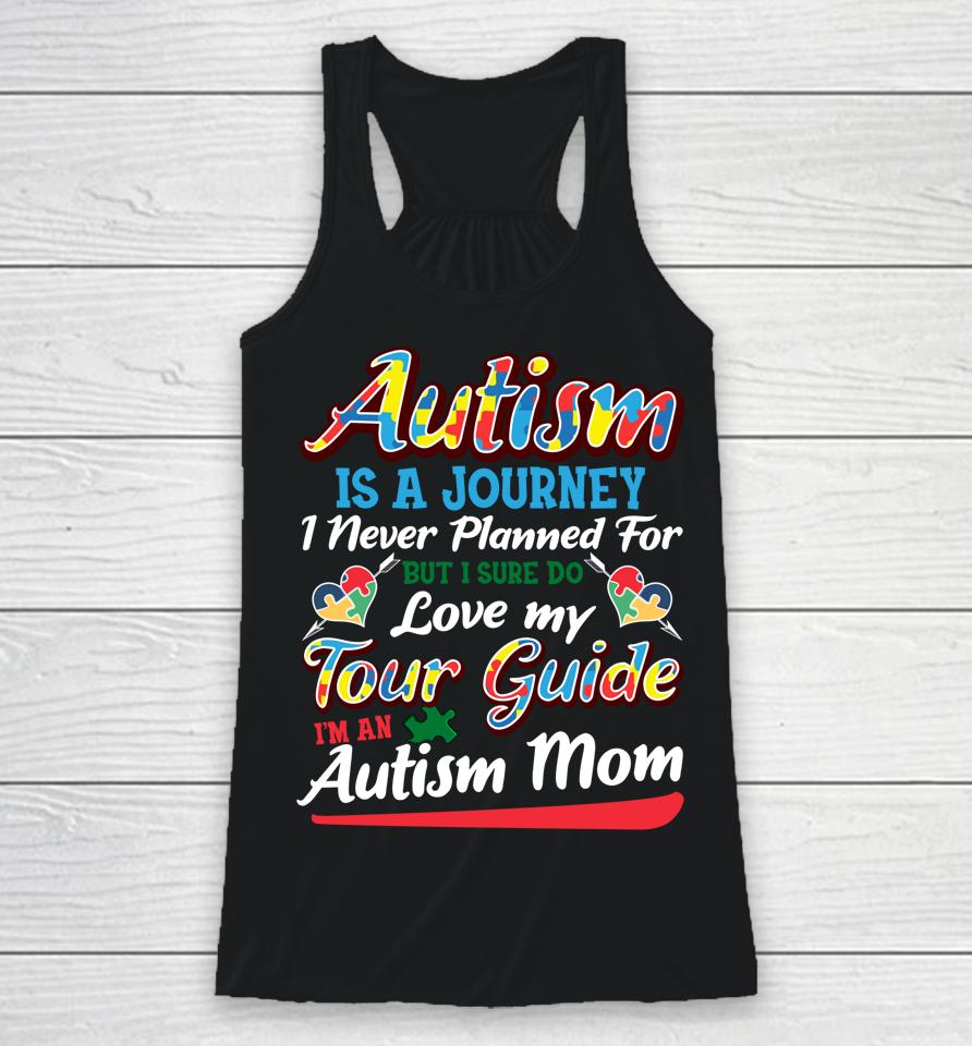 Autism Is A Journey I Never Planned For But I Sure Do Love My Tour Guide I'm An Autism Mom Racerback Tank