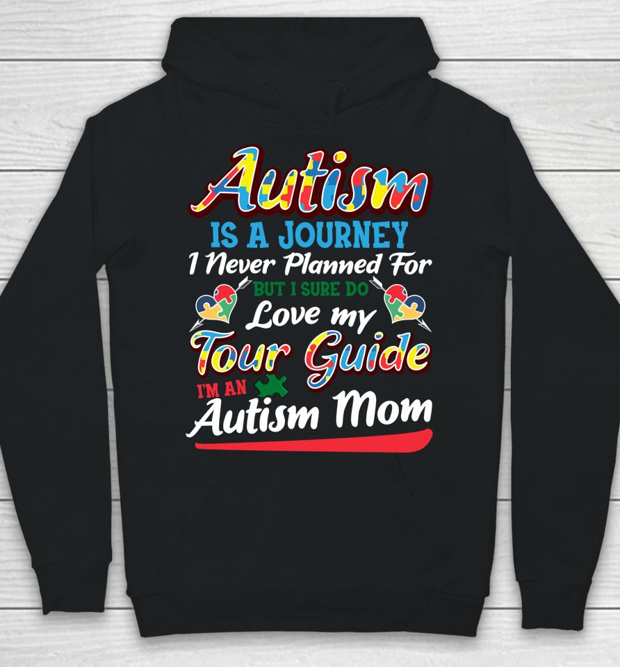 Autism Is A Journey I Never Planned For But I Sure Do Love My Tour Guide I'm An Autism Mom Hoodie
