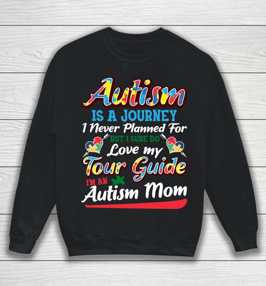 Autism Is A Journey I Never Planned For But I Sure Do Love My Tour Guide I'm An Autism Mom Sweatshirt