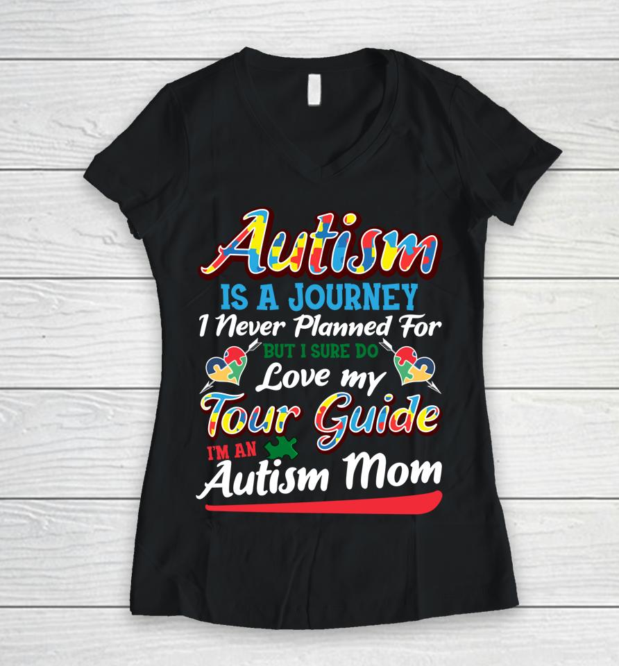 Autism Is A Journey I Never Planned For But I Sure Do Love My Tour Guide I'm An Autism Mom Women V-Neck T-Shirt