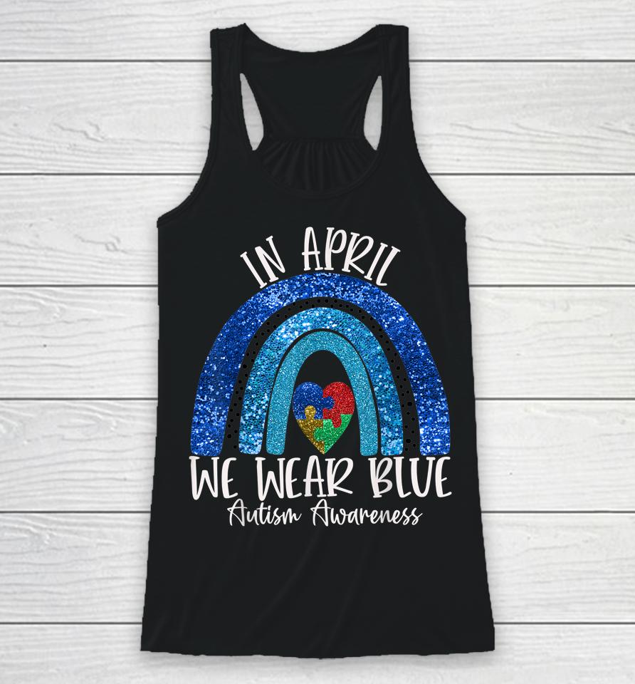 Autism Rainbow In April We Wear Blue Autism Awareness Month Racerback Tank