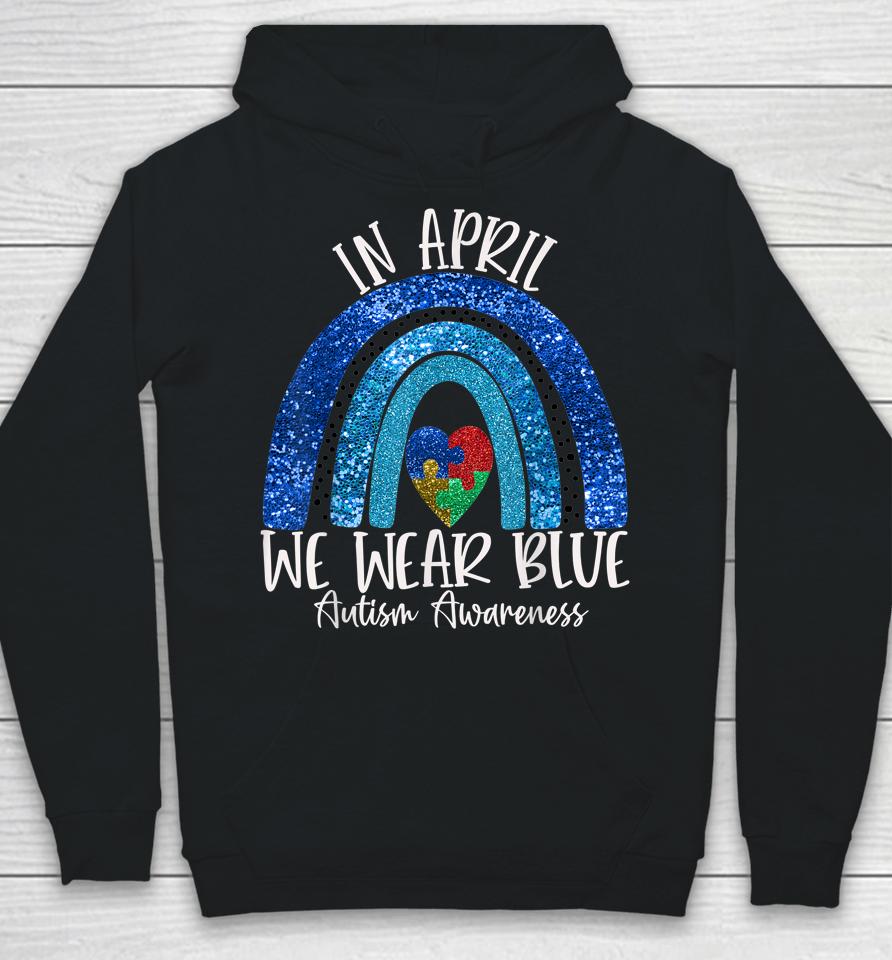 Autism Rainbow In April We Wear Blue Autism Awareness Month Hoodie