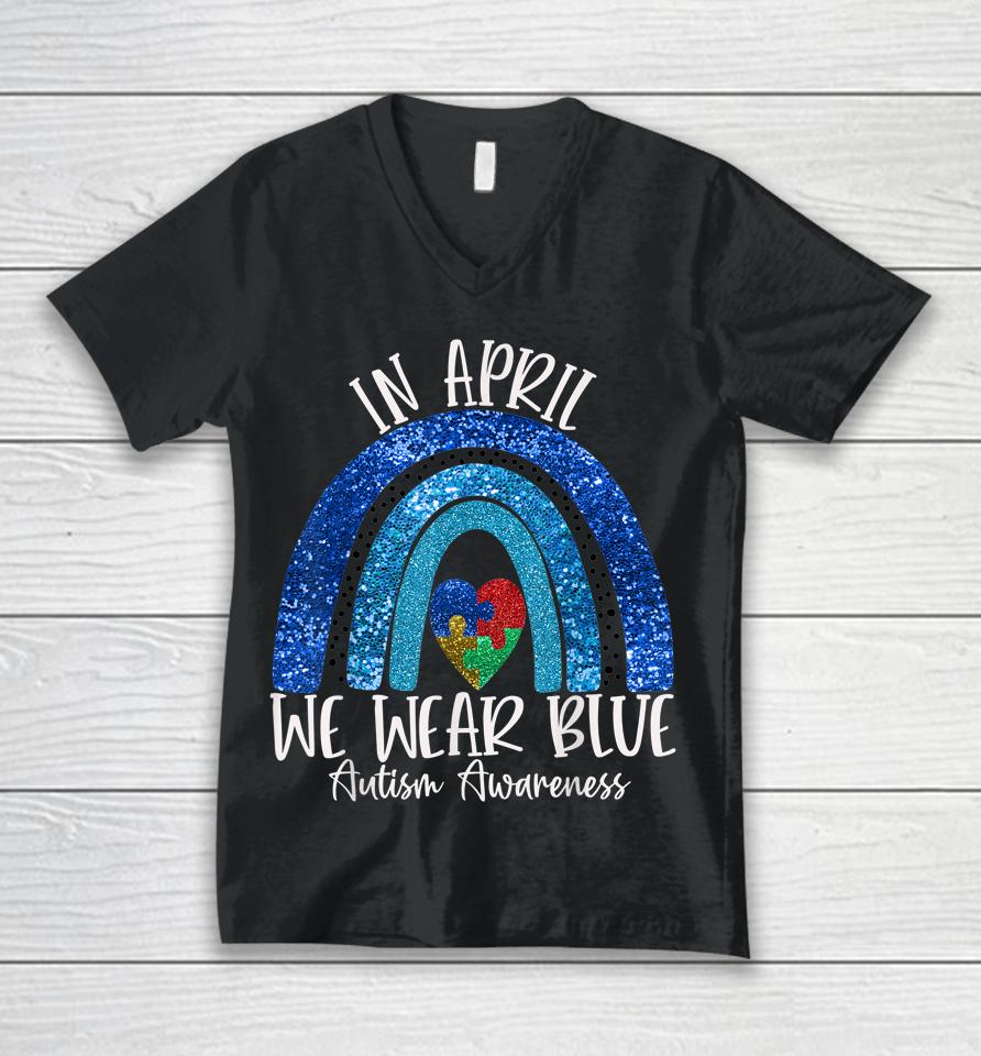 Autism Rainbow In April We Wear Blue Autism Awareness Month Unisex V-Neck T-Shirt