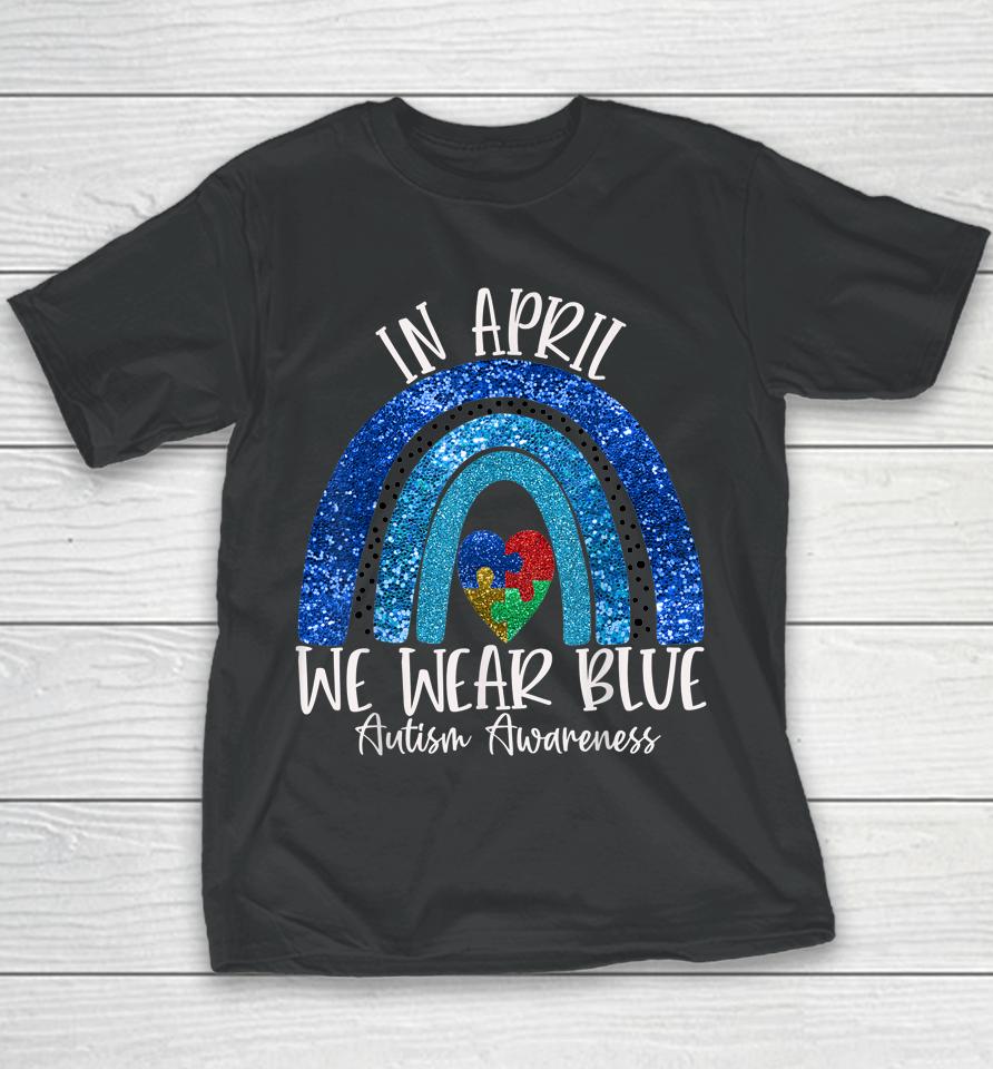 Autism Rainbow In April We Wear Blue Autism Awareness Month Youth T-Shirt