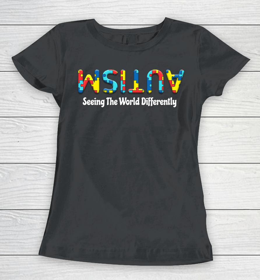 Autism Seeing The World Differently Upside Autism Awareness Women T-Shirt
