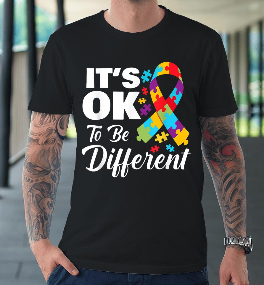 Autistic Awareness Month It's Okay To Be Different Autism Premium T-Shirt