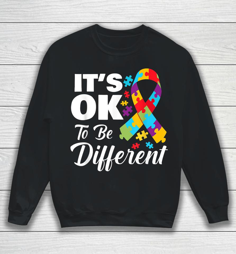 Autistic Awareness Month It's Okay To Be Different Autism Sweatshirt