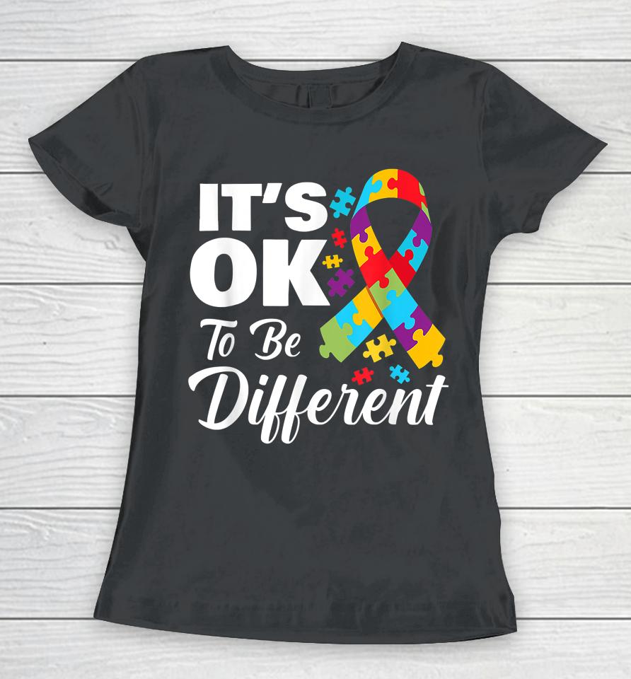 Autistic Awareness Month It's Okay To Be Different Autism Women T-Shirt