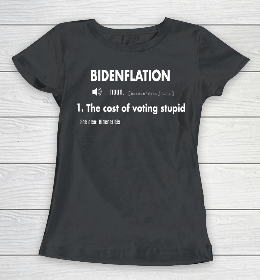 Awesome Bidenflation Definition The Cost Of Voting Stupid Women T-Shirt