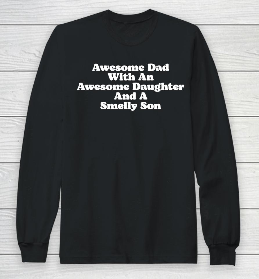 Awesome Dad With An Awesome Daughter &Amp; A Smelly Son Long Sleeve T-Shirt