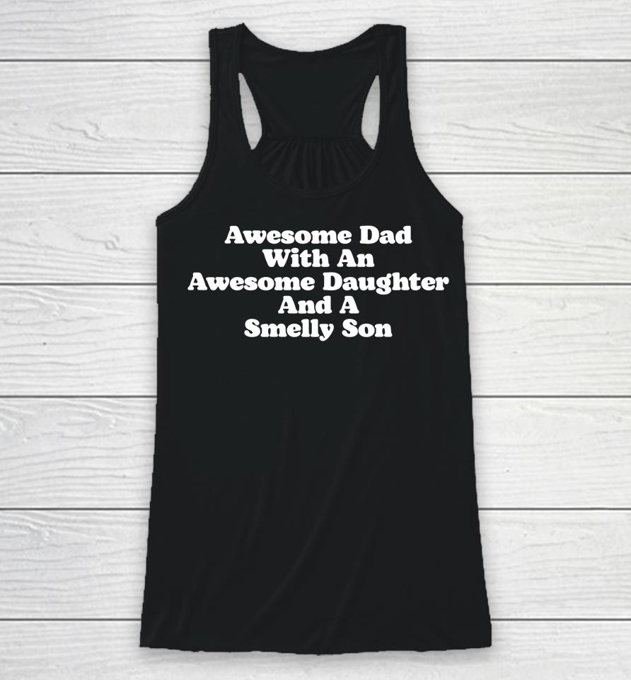 Awesome Dad With An Awesome Daughter &Amp; A Smelly Son Racerback Tank