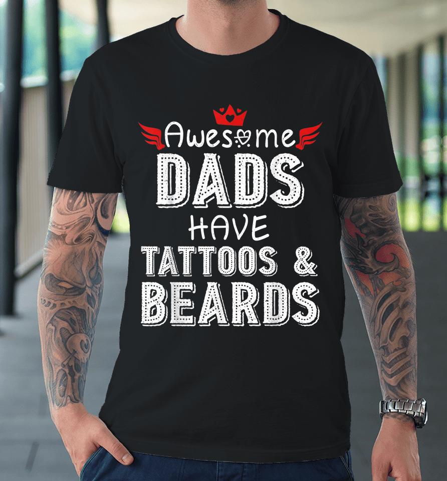 Awesome Dads Have Tattoos And Beards Shirt Fathers Day Gift Premium T-Shirt