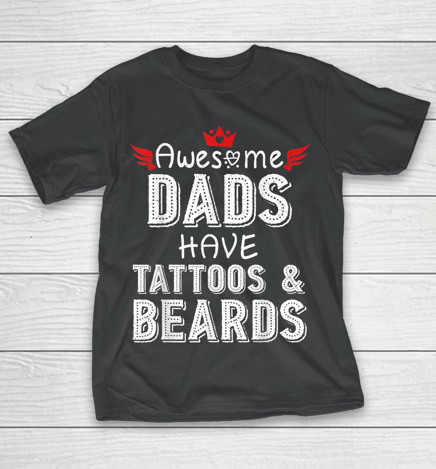 Awesome Dads Have Tattoos And Beards Shirt Fathers Day Gift T-Shirt