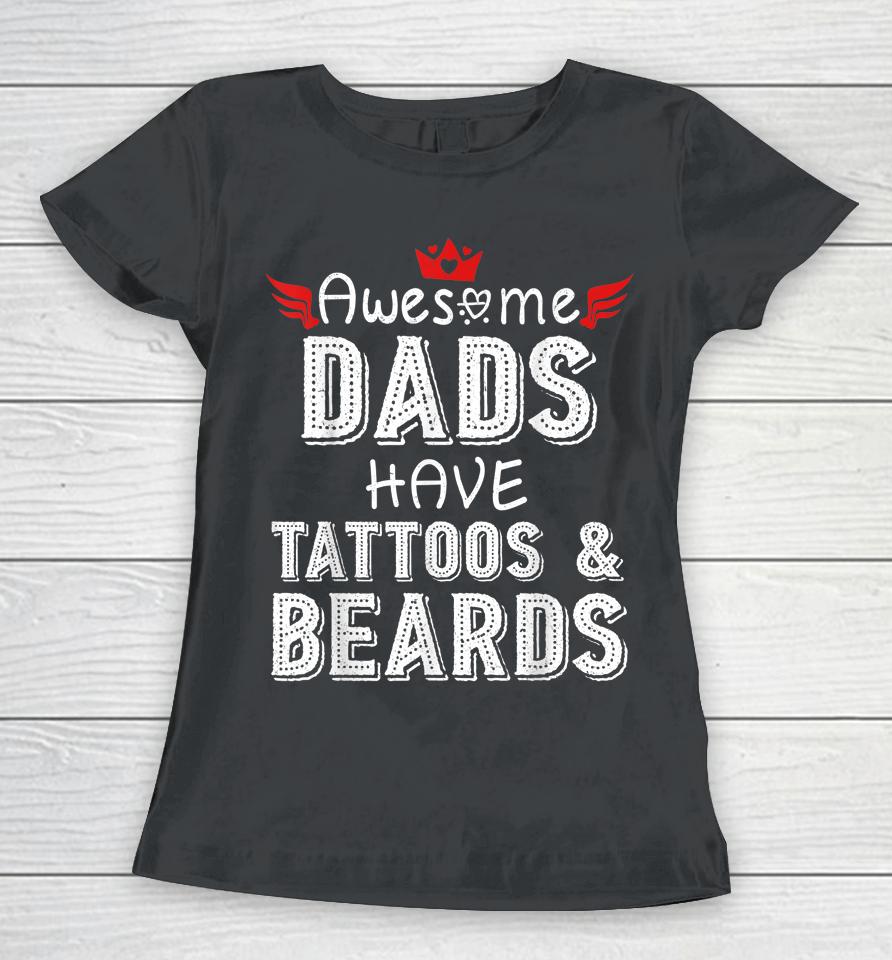 Awesome Dads Have Tattoos And Beards Shirt Fathers Day Gift Women T-Shirt