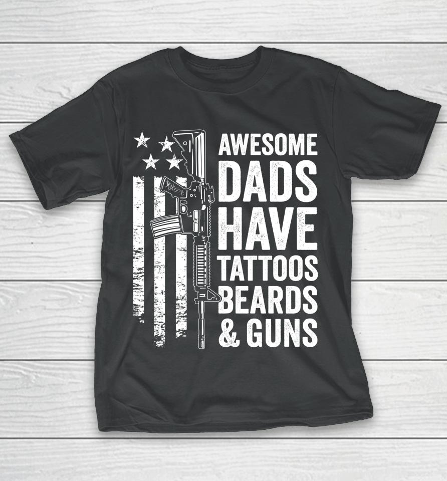 Awesome Dads Have Tattoos Beards &Amp; Guns Father's Day Gun T-Shirt