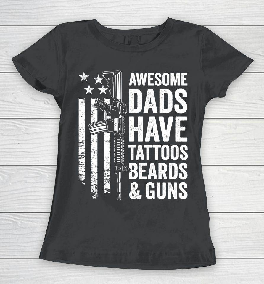 Awesome Dads Have Tattoos Beards &Amp; Guns Father's Day Gun Women T-Shirt