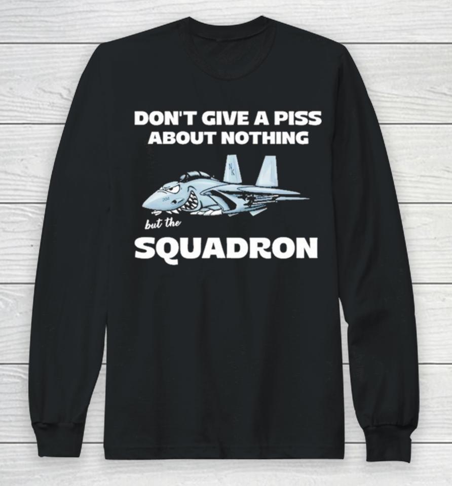 Awesome Don’t Give A Piss About Anything But The Squadron Long Sleeve T-Shirt