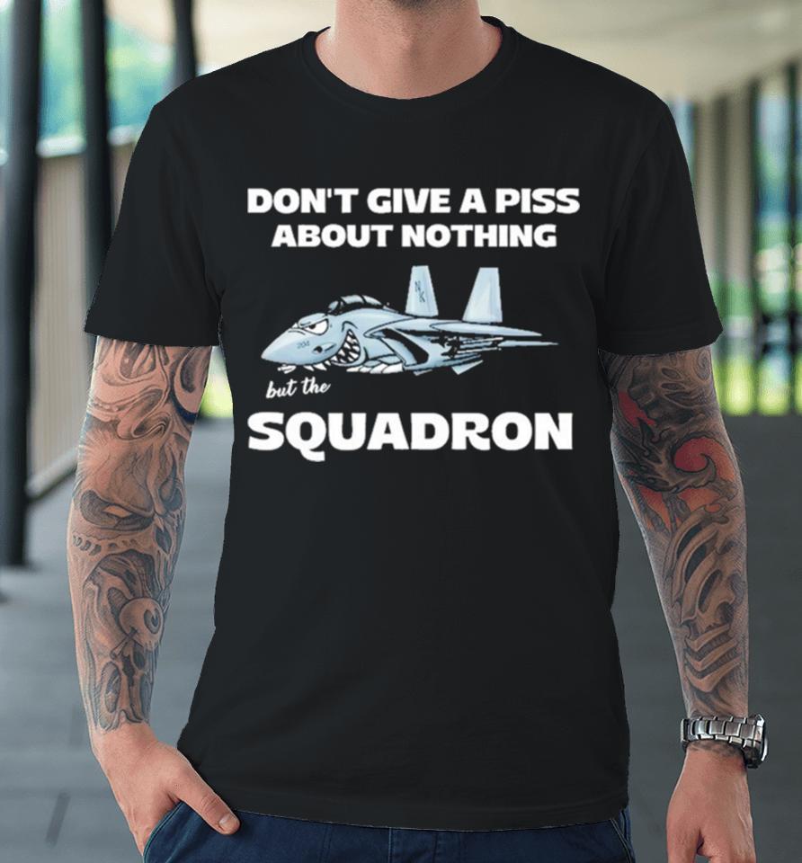 Awesome Don’t Give A Piss About Anything But The Squadron Premium T-Shirt