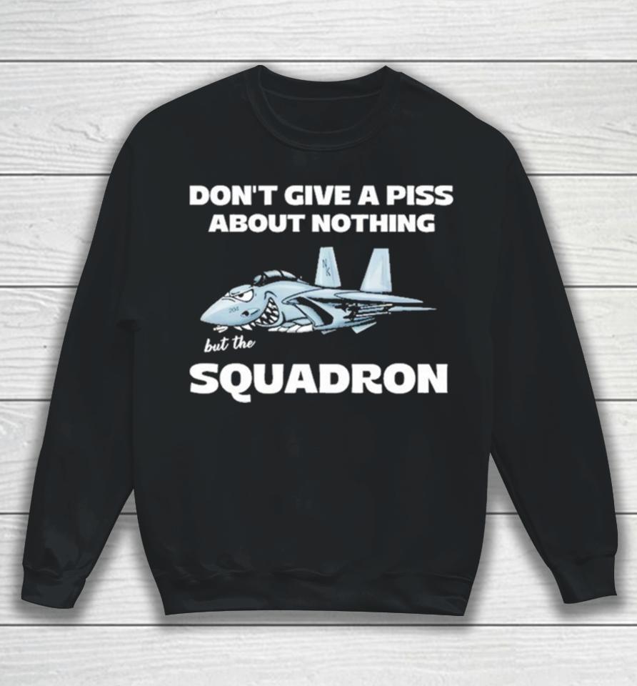 Awesome Don’t Give A Piss About Anything But The Squadron Sweatshirt