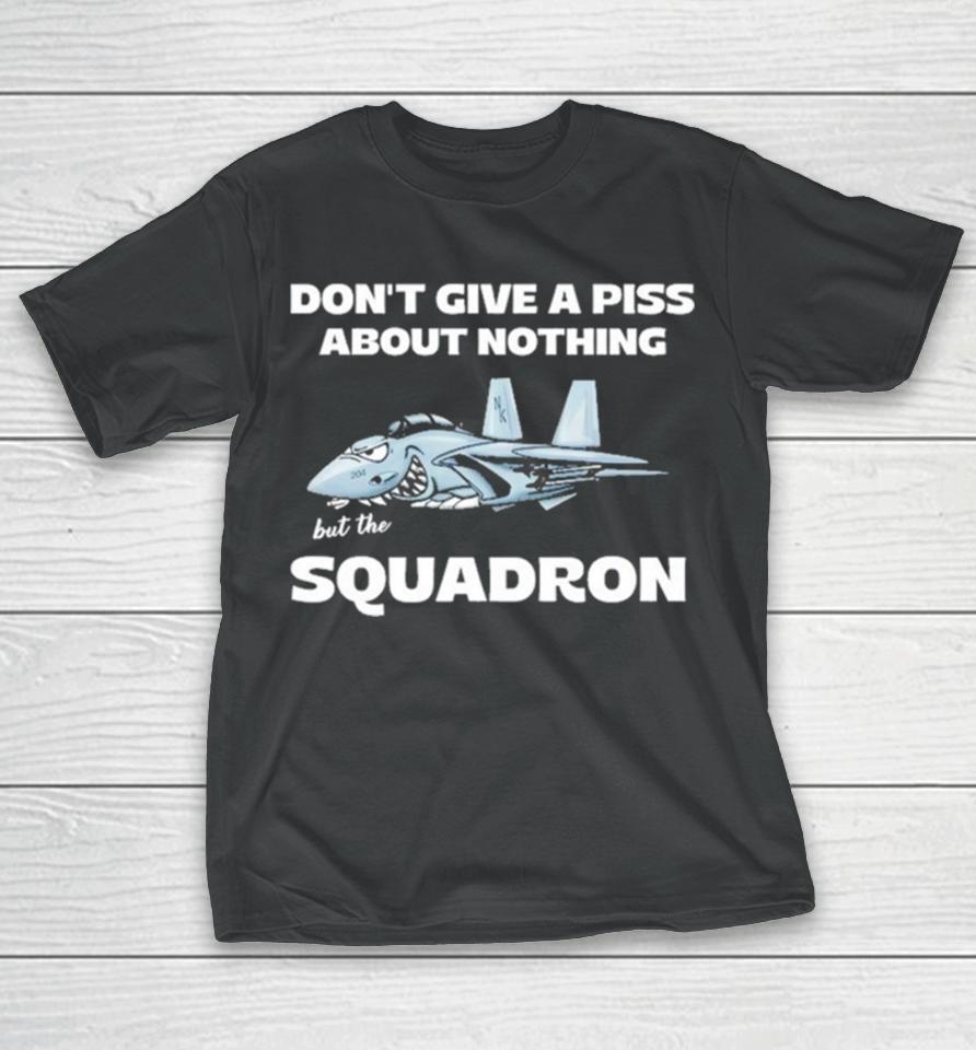 Awesome Don’t Give A Piss About Anything But The Squadron T-Shirt