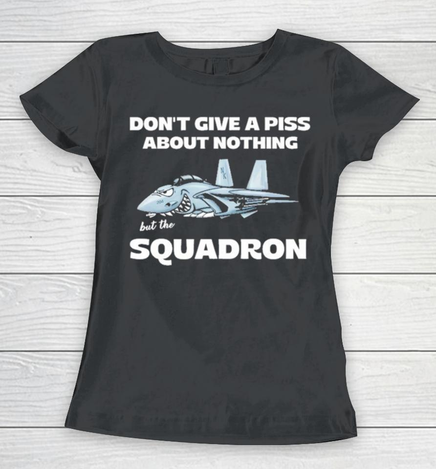 Awesome Don’t Give A Piss About Anything But The Squadron Women T-Shirt