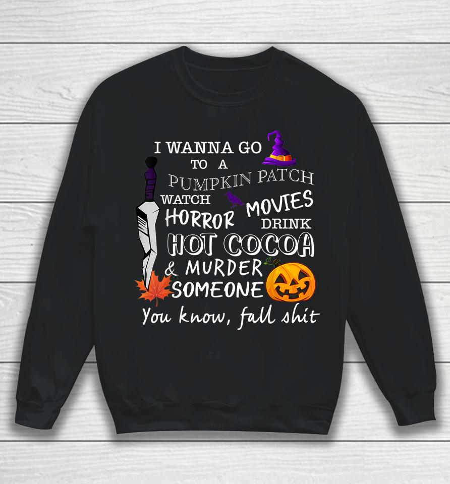 Awesome Halloween Costume I Wanna Go To A Pumpkin Patch Sweatshirt