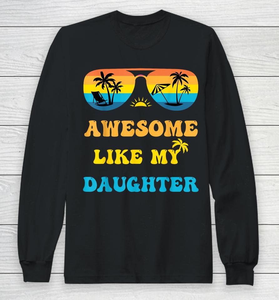 Awesome Like My Daughter 4Th Of July &Amp; Christmas In July Long Sleeve T-Shirt